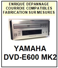 YAMAHA-DVDE600MK2 DVD-E600 MK2-COURROIES-COMPATIBLES